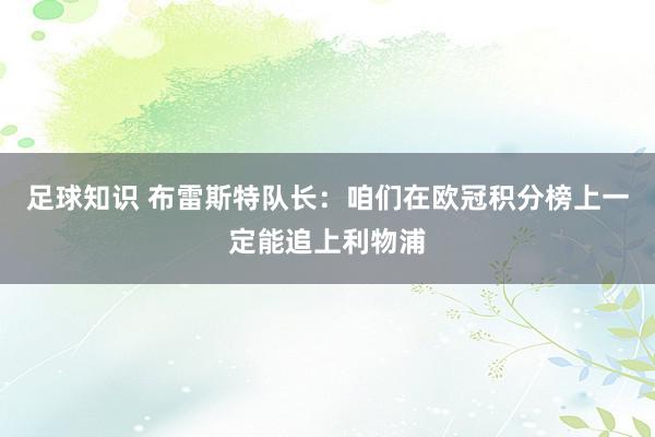 足球知识 布雷斯特队长：咱们在欧冠积分榜上一定能追上利物浦