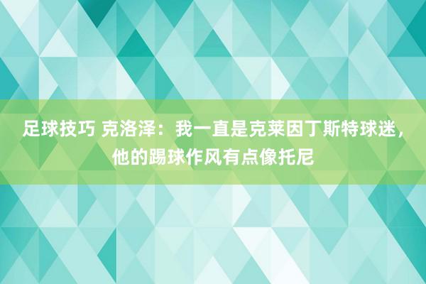 足球技巧 克洛泽：我一直是克莱因丁斯特球迷，他的踢球作风有点像托尼