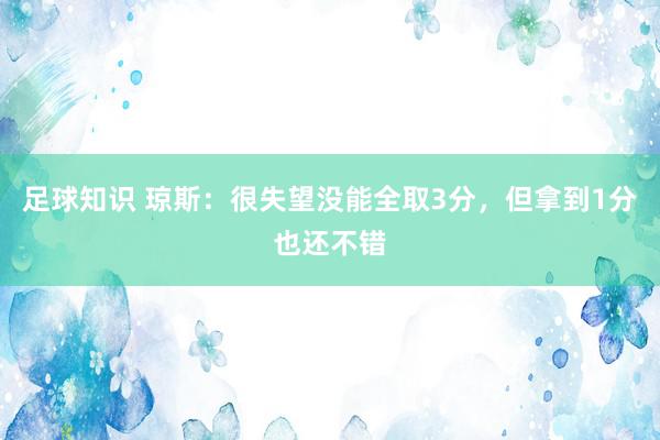 足球知识 琼斯：很失望没能全取3分，但拿到1分也还不错