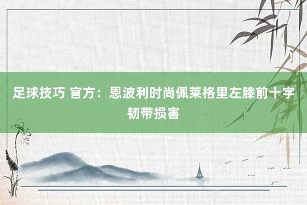 足球技巧 官方：恩波利时尚佩莱格里左膝前十字韧带损害