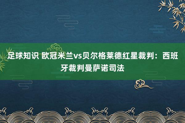 足球知识 欧冠米兰vs贝尔格莱德红星裁判：西班牙裁判曼萨诺司法