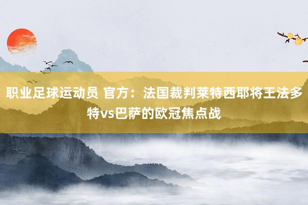 职业足球运动员 官方：法国裁判莱特西耶将王法多特vs巴萨的欧冠焦点战