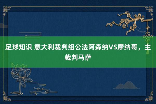 足球知识 意大利裁判组公法阿森纳VS摩纳哥，主裁判马萨