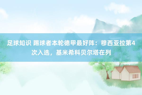 足球知识 踢球者本轮德甲最好阵：穆西亚拉第4次入选，基米希科贝尔塔在列