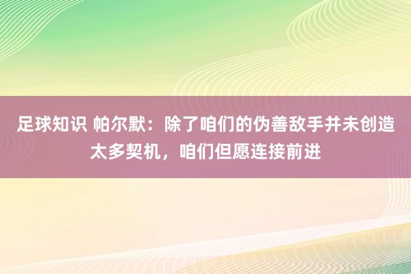 足球知识 帕尔默：除了咱们的伪善敌手并未创造太多契机，咱们但愿连接前进