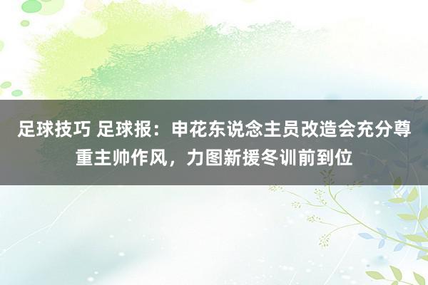 足球技巧 足球报：申花东说念主员改造会充分尊重主帅作风，力图新援冬训前到位