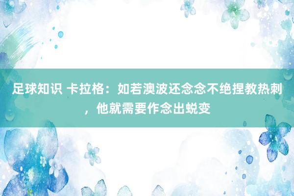 足球知识 卡拉格：如若澳波还念念不绝捏教热刺，他就需要作念出蜕变