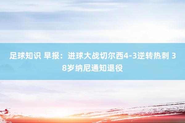 足球知识 早报：进球大战切尔西4-3逆转热刺 38岁纳尼通知退役